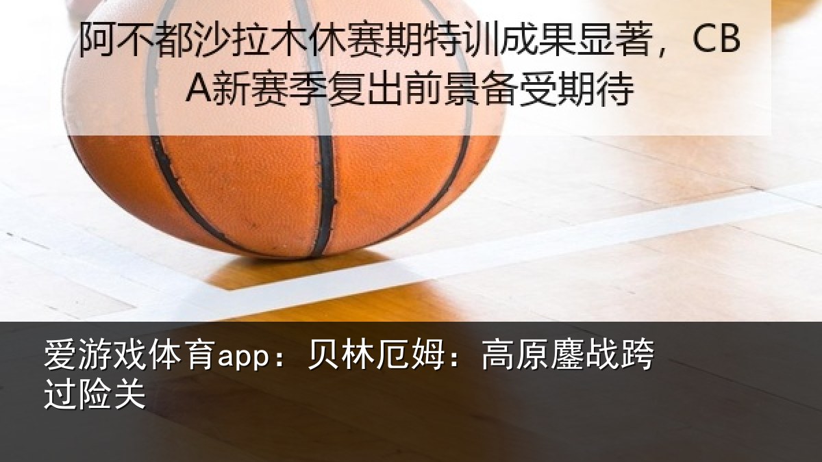 爱游戏体育app：贝林厄姆：高原鏖战跨过险关