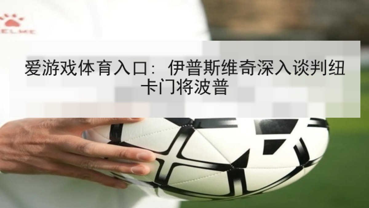 爱游戏体育入口: 伊普斯维奇深入谈判纽卡门将波普